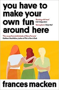 Cover image for You Have to Make Your Own Fun Around Here by Frances Macken