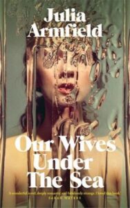 Cover image for Our Wives Under the Seaa by Julia Armfield